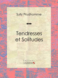 Title: Tendresses et Solitudes, Author: Sully Prudhomme