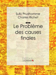 Title: Le Problème des causes finales, Author: Sully Prudhomme