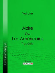 Title: Alzire ou Les Américains: Tragédie, Author: François Voltaire