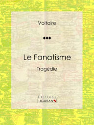 Title: Le Fanatisme: Tragédie, Author: Voltaire