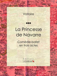 Title: La Princesse de Navarre: Comédie-ballet en trois actes, Author: Voltaire