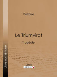 Title: Le Triumvirat: Tragédie, Author: Voltaire