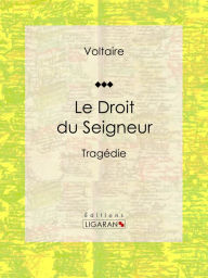 Title: Le Droit du Seigneur: Tragédie, Author: Voltaire