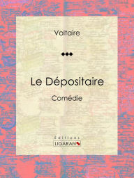 Title: Le Dépositaire: Comédie, Author: Voltaire