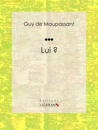 Title: Lui ?, Author: Guy de Maupassant