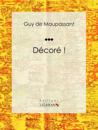 Title: Décoré !, Author: Guy de Maupassant