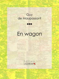 Title: En wagon, Author: Guy de Maupassant