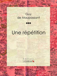 Title: Une répétition, Author: Guy de Maupassant