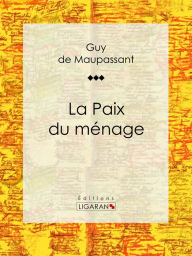 Title: La Paix du ménage, Author: Guy de Maupassant