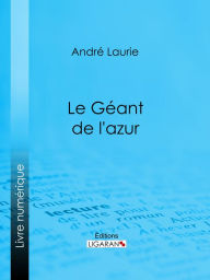 Title: Le Géant de l'azur..., Author: André Laurie