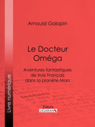 Title: Le Docteur Oméga, Author: Arnould Galopin