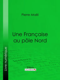 Title: Une Française au pôle Nord, Author: Pierre Maël