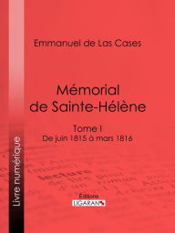 Title: Mémorial de Sainte-Hélène: Tome I - De juin 1815 à mars 1816, Author: Emmanuel de Las Cases