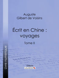 Title: Écrit en Chine : voyages: Tome II, Author: Auguste Gilbert de Voisins