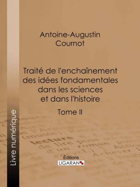 Traité de l'enchaînement des idées fondamentales dans les sciences et dans l'histoire: Tome II