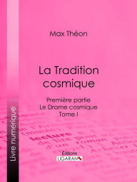 Title: La Tradition cosmique: Première partie - Le Drame cosmique - Tome I, Author: Max Théon