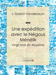 Title: Une expédition avec le Négous Ménélik: Vingt mois en Abyssinie, Author: J.-Gaston Vanderheym