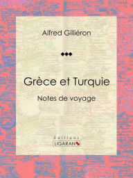 Title: Grèce et Turquie: Notes de voyage, Author: Alfred Gilliéron