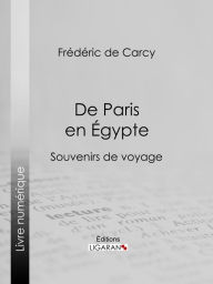 Title: De Paris en Égypte: Souvenirs de voyage, Author: Frédéric de Carcy