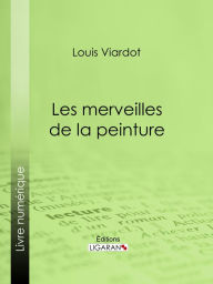 Title: Les merveilles de la peinture: Première série, Author: Louis Viardot