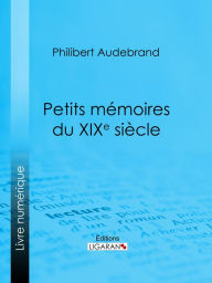 Title: Petits mémoires du XIXe siècle, Author: Philibert Audebrand