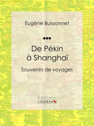 Title: De Pékin à Shanghaï: Souvenirs de voyages, Author: Eugène Buissonnet