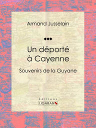 Title: Un déporté à Cayenne: Souvenirs de la Guyane, Author: Armand Jusselain