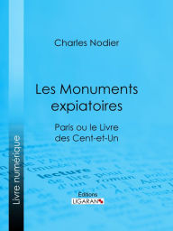 Title: Les Monuments expiatoires: Paris ou le Livre des cent-et-un, Author: Charles Nodier