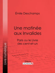 Title: Une matinée aux Invalides: Paris ou le Livre des cent-et-un, Author: Émile Deschamps