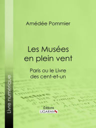 Title: Les Musées en plein vent: Paris ou le Livre des cent-et-un, Author: Amédée Pommier