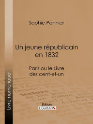 Title: Un jeune républicain en 1832: Paris ou le Livre des cent-et-un, Author: Sophie Pannier