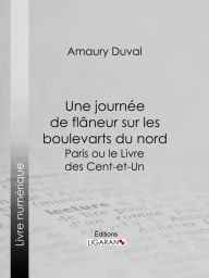 Title: Une journée de flâneur sur les boulevarts du nord: Paris ou le Livre des cent-et-un, Author: Amaury-Duval