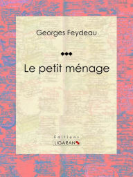 Title: Le petit ménage, Author: Georges Feydeau