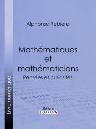 Title: Mathématiques et mathématiciens: Pensées et curiosités, Author: Alphonse Rebière