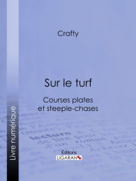 Title: Sur le turf: Courses plates et steeple-chases, Author: Crafty