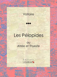 Title: Les Pélopides: ou Atrée et Thyeste, Author: Voltaire