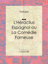 Title: L'Héraclius Espagnol ou La Comédie Fameuse: Traduit par Voltaire, Author: Pedro Calderon de la Barca