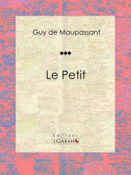 Title: Le Petit: Nouvelle sentimentale, Author: Guy de Maupassant