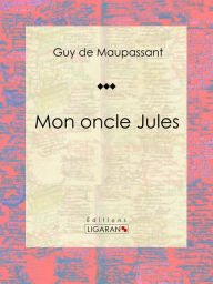 Title: Mon oncle Jules: Nouvelle, Author: Guy de Maupassant
