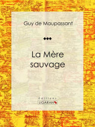 Title: La Mère Sauvage: Nouvelle historique, Author: Guy de Maupassant