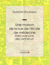 Title: Une maison de la rue de l'école de médecine: Paris ou le Livre des cent-et-un, Author: Gustave Drouineau