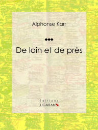 Title: De loin et de près: Classique de la littérature française, Author: Alphonse Karr