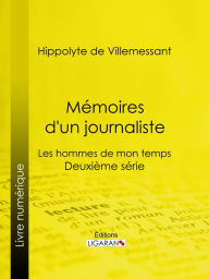 Title: Mémoires d'un journaliste: Les hommes de mon temps - Deuxième série, Author: Hippolyte de Villemessant