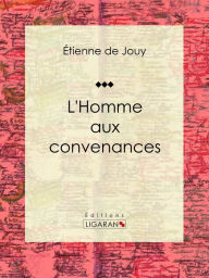 Title: L'Homme aux convenances: Comédie en un acte et en vers, Author: Étienne de Jouy
