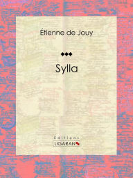 Title: Sylla: Tragédie en cinq actes et en vers, Author: Étienne de Jouy