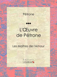 Title: L'Oeuvre de Pétrone: Les Maîtres de l'Amour, Author: Pétrone