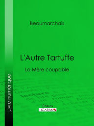 Title: L'Autre Tartuffe: La Mère coupable, Author: Pierre-Augustin Caron de Beaumarchais