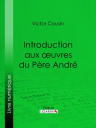 Title: Introduction aux ouvres du Père André, Author: Victor Cousin