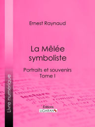 Title: La Mêlée symboliste: Portraits et souvenirs - Tome I, Author: Ernest Raynaud