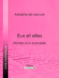 Title: Eux et elles: Histoire d'un scandale, Author: Adolphe de Lescure